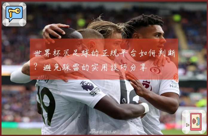 世界杯买足球的正规平台如何判断？避免踩雷的实用技巧分享